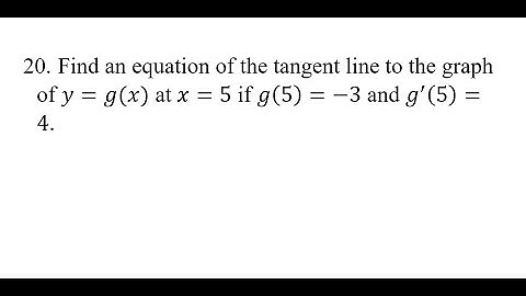 20. Find an equation of the tangent line to the graph of y=g(x) at x=5 if g(5)=-3 and g^
