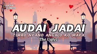 Video thumbnail of "Timro Nyano Angalo Ko Maya (Audai Jadai ) | The Uglyz | Lyrics Videos"