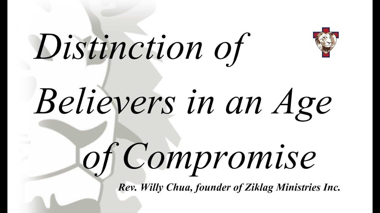 Distinction of Believers in an Age of Compromise (Part 1) by Rev. Willy Chua