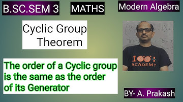 B.SC. Sem (3); MATHS. Algebra; “Group“.|| Order of Cyclic Group “Theorem “ ||. BY- A. Prakash.