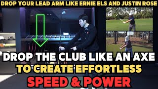 How To Create  Effortless Clubhead Speed & Power (Drop Your Lead Arm Like Ernie Els & Justin Rose)