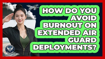 How Do You Avoid Burnout On Extended Air Guard Deployments? - Air Guard Commanders