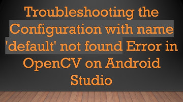 Troubleshooting the Configuration with name 