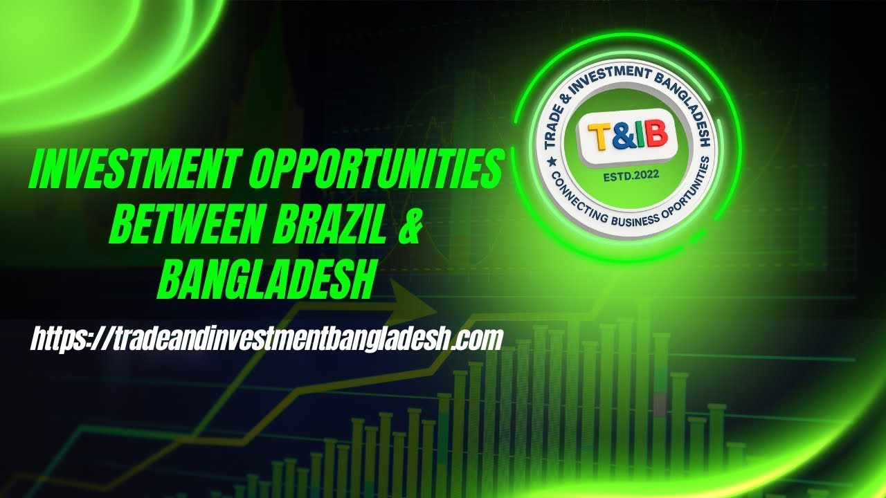 Investment Opportunities between Brazil & Bangladesh