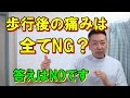歩行後の痛みは悪いことですか？　⇒　いいえ、全て悪いわけではなく問題ない痛みもあります。　見分け方は動画をご覧ください。