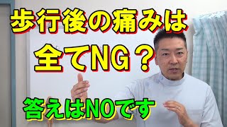 歩行後の痛みは悪いことですか？　⇒　いいえ、全て悪いわけではなく問題ない痛みもあります。　見分け方は動画をご覧ください。