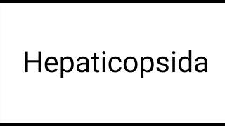 how to pronounce hepaticopsida | hepaticopsida | how to say hepaticopsida