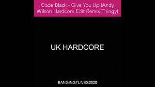 Code Black - Give You Up (Andy Wilson Hardcore Edit Remix Thingy)