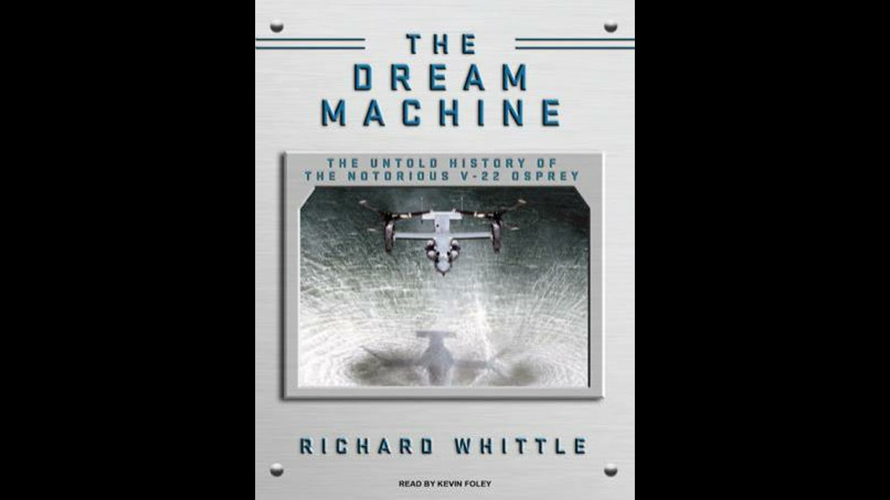 Dream Machine: The Untold History of the Notorious V-22 Osprey - Richard Whittle