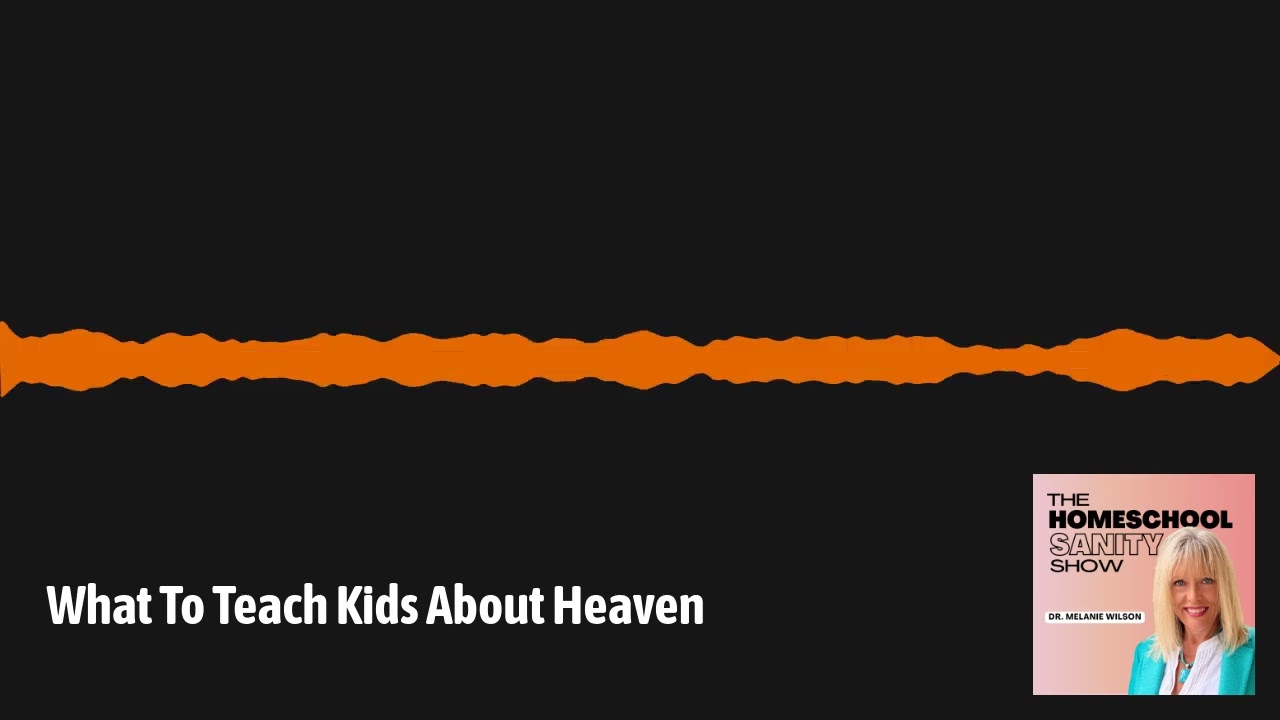 What To Teach Kids About Heaven | The Homeschool Sanity Show