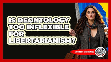 Is Deontology Too Inflexible For Libertarianism? - Learn About Libertarianism