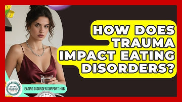 How Does Trauma Impact Eating Disorders? - Eating Disorder Support Hub