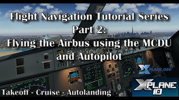 Flying the Airbus using the MCDU and Autopilot - Tutorial Series Part 2 (X-plane 10)