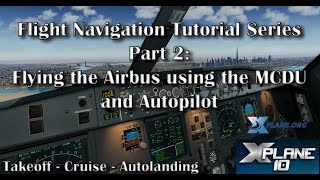 Flying the Airbus using the MCDU and Autopilot - Tutorial Series Part 2 (X-plane 10) Flying the Airbus using the MCDU and Autopilot - Tutorial Series Part 2 (X-plane 10)
