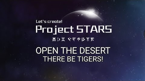 Project Stars! Open the desert, there be tigers!