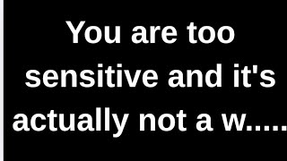 You are too sensitive and it's actually.... love quotes love messages love letter heartfelt messages