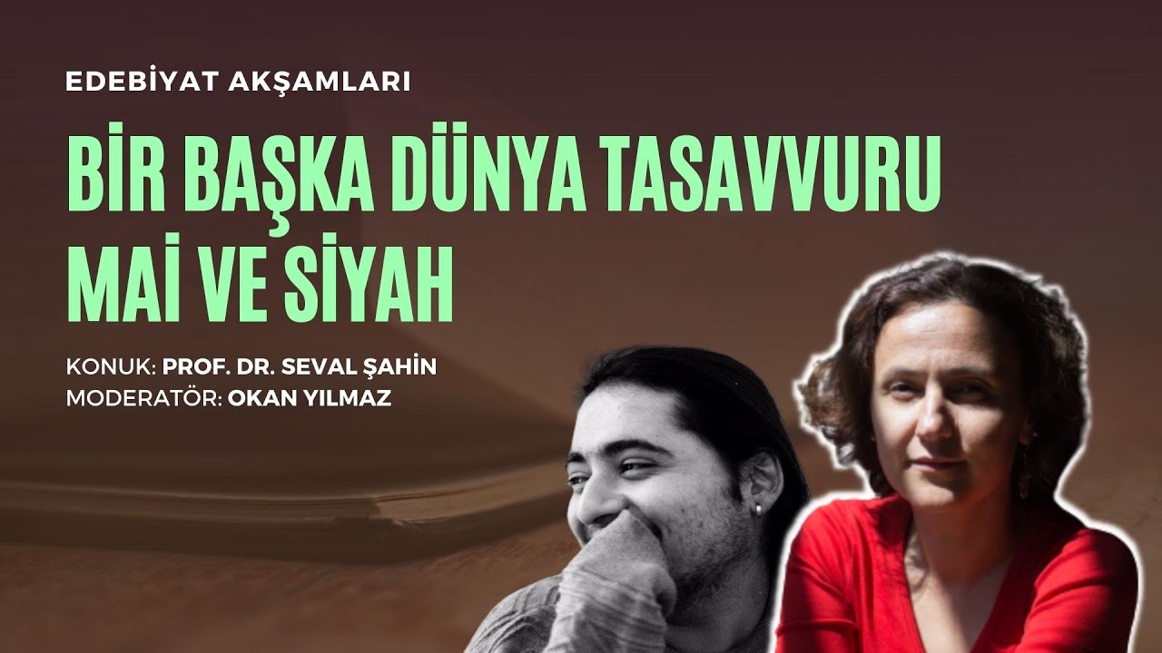 Edebiyat Akşamları - Bir Başka Dünya Tasavvuru - Mai ve Siyah / Prof. Dr. Seval Şahin - Okan Yılmaz