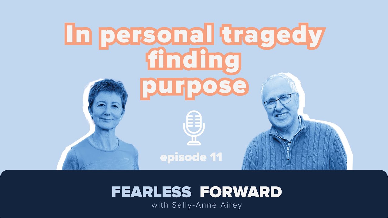 In personal tragedy finding purpose - ep11 - Fearless Forward Podcast