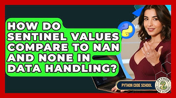 How Do Sentinel Values Compare To NaN And None In Data Handling? - Python Code School
