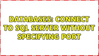 Databases: Connect to SQL Server without specifying port (2 Solutions!!)