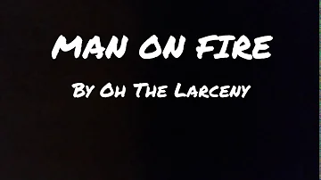 Oh The Larceny - "Man On Fire" (Lyrics)