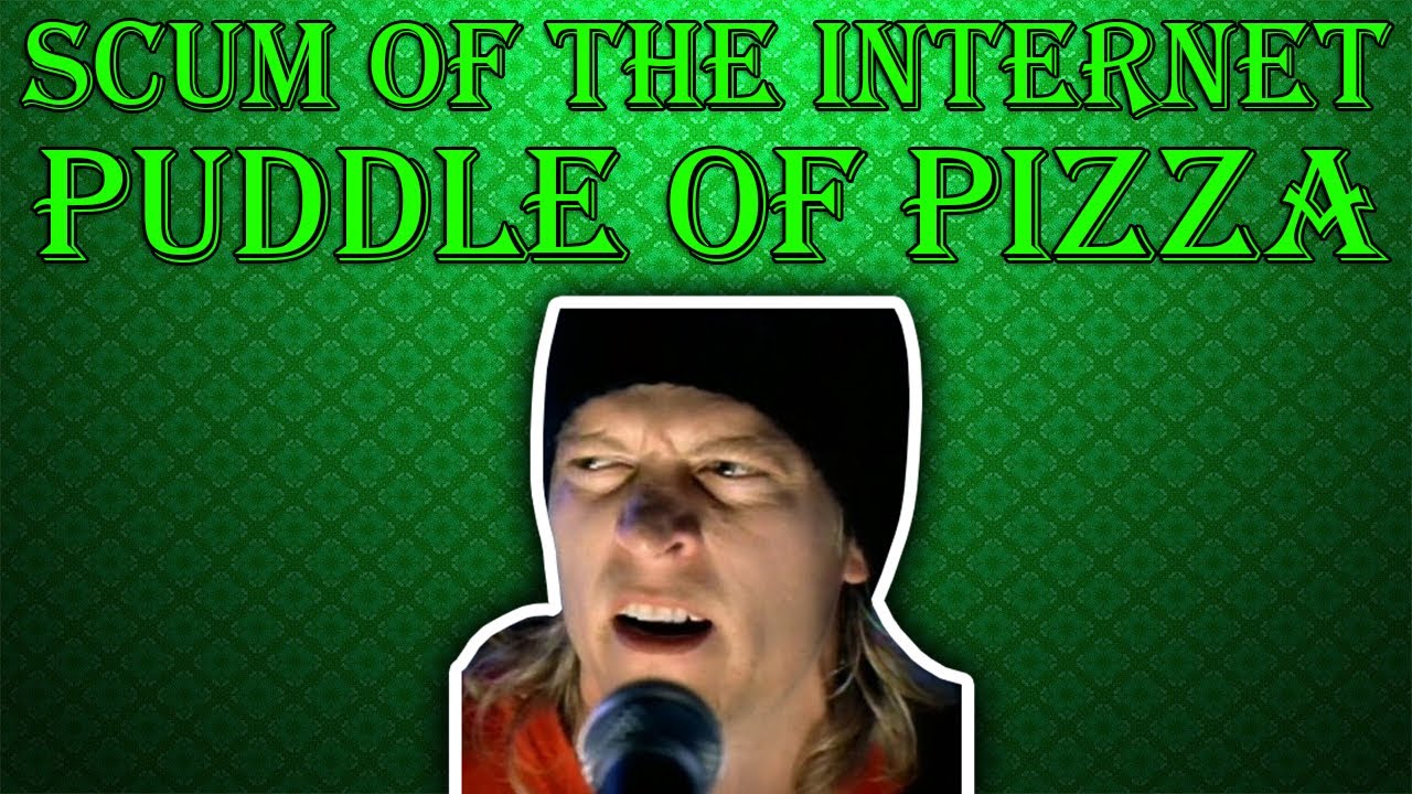 Scum of the Internet: Puddle of Pizza