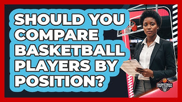 Should You Compare Basketball Players By Position?