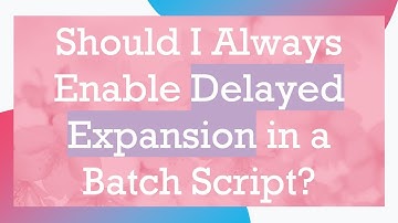 Should I Always Enable Delayed Expansion in a Batch Script?