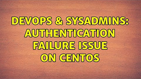 DevOps & SysAdmins: Authentication failure issue on centos