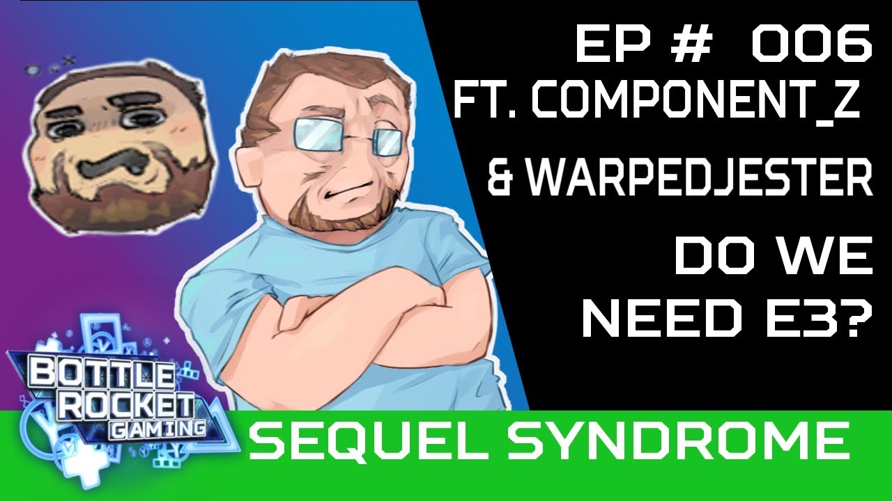 Sequel Syndrome Ep  006 - FT. Component Z & Warped Jester - Do We Need E3?