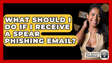 What Should I Do If I Receive A Spear Phishing Email? - TheEmailToolbox.com