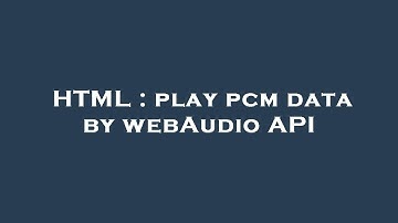 HTML : play pcm data by webAudio API