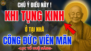 Lục Tổ Huệ Năng Dạy: Ngồi Tụng Kinh Tại Nhà Phải Nhớ Điều Này – Mới Giữ Trọn Công Đức Tu Hành!
