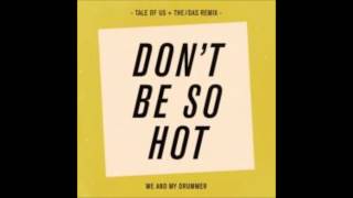 Me and My Drummer - Don&#39;t Be So Hot (Tale of Us &amp; The Das Alternate Remix)