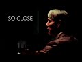 Hannibal || So Close