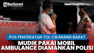 Nekat Mudik Pakai Mobil Ambulance, Terjaring Petugas
