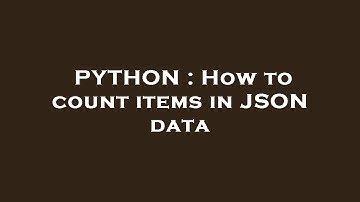 PYTHON : How to count items in JSON data