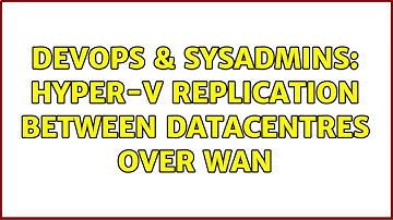 DevOps & SysAdmins: Hyper-V replication between datacentres over WAN (2 Solutions!!)