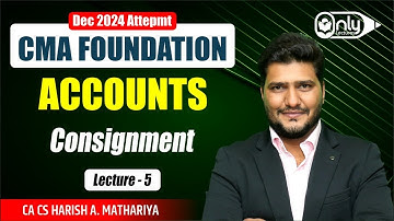 Lec5 | Consignment | Accounting for CMA Foundation Dec 2023 Exam | CA CS Harish A Mathariya