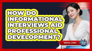 How Do Informational Interviews Aid Professional Development?