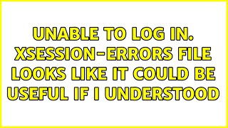 Unable To Log In. Xsession-Errors File Looks Like It Could Be Useful If I Understood