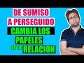 Cambia Los Papeles De Tu Relación (De Sumiso a Perseguido) ❤️