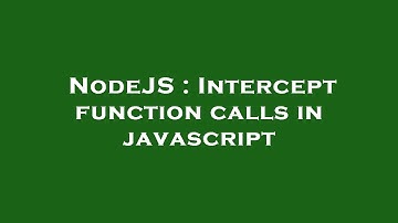 NodeJS : Intercept function calls in javascript