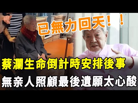 已無力回天！蔡瀾生命進入倒計時！變賣家產安排後事，雇8人日夜照顧：活一天是一天！最後遺願太心酸！#HK資訊