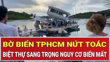 Bờ biển TPHCM nứt toác: Biệt thự sang trọng đứng trước nguy cơ lao thẳng xuống biển