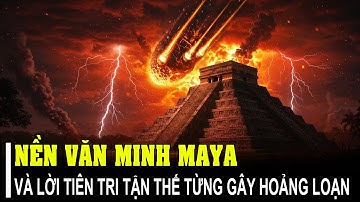 NGƯỜI MAYA: NỀN VĂN MINH BÍ ẨN TỪNG KHIẾN THẾ GIỚI HOẢNG LOẠN VÌ LỜI TIÊN TRI TẬN THẾ 2012 | TGKL