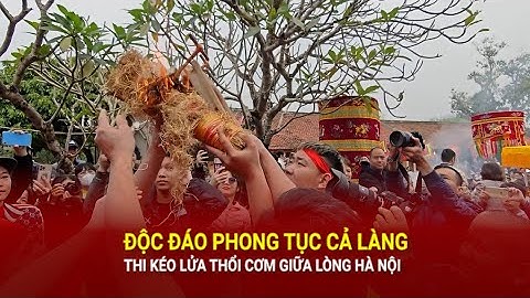 Độc đáo phong tục cả làng thi kéo lửa thổi cơm giữa lòng Hà Nội| Báo Công Thương