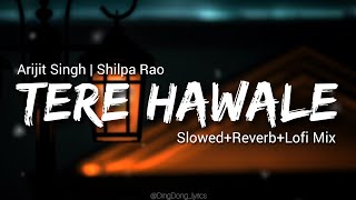 Tere hawale lofi | By- Arijit Singh | Shilpa Rao | (slowed reverb) #lofi #slowedreverb #music #song