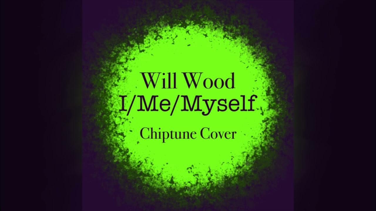 I Me Myself Will Wood Chiptune Cover YouTube i-me-myself-will-wood-chiptune-cover-youtube