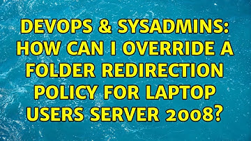 DevOps & SysAdmins: How can I override a folder redirection policy for laptop users Server 2008?